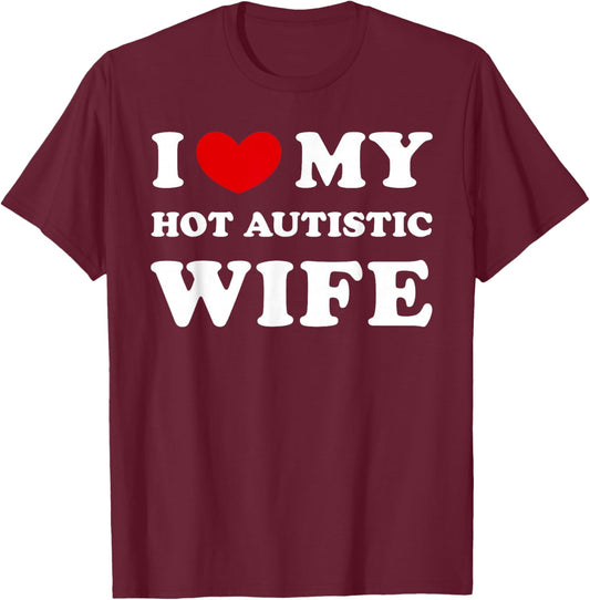 I Love My Hot Autistic Wife, I Heart My Hot Autistic Wife T-Shirt - T-Shirt | Maroon