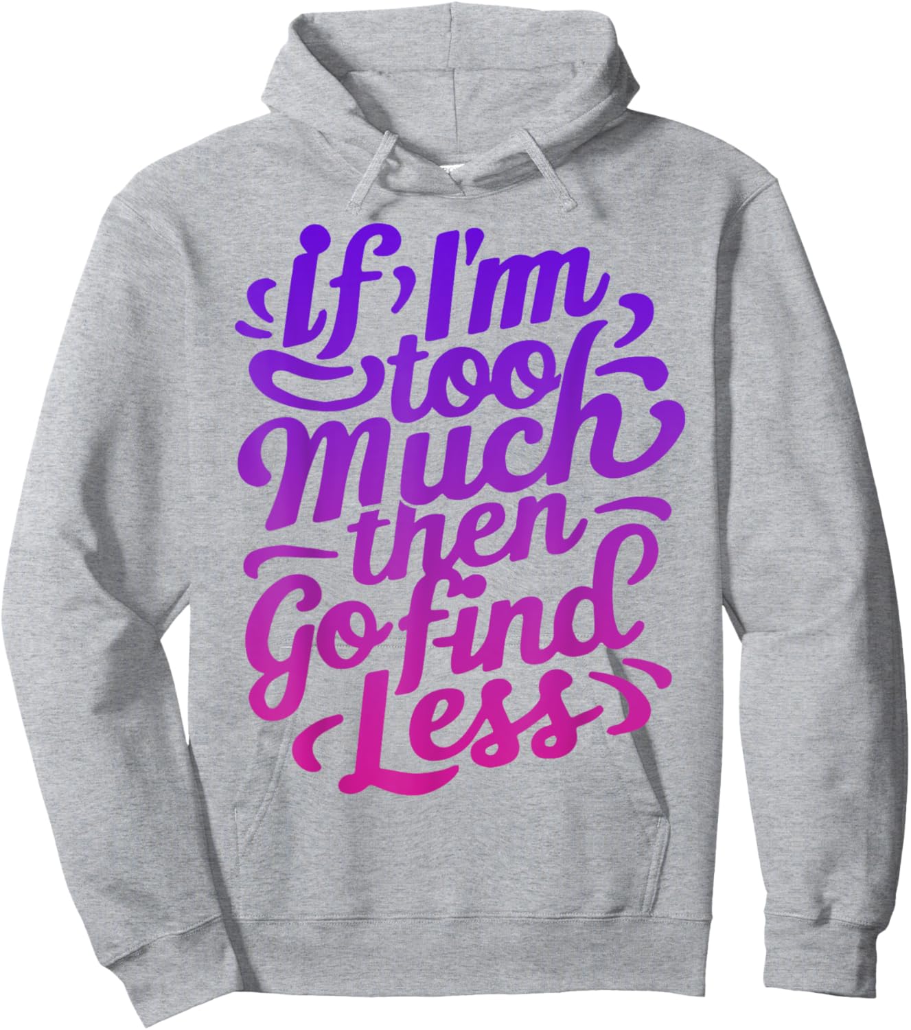 If I'm too much then go find less Hoodie - Hoodie | Ash