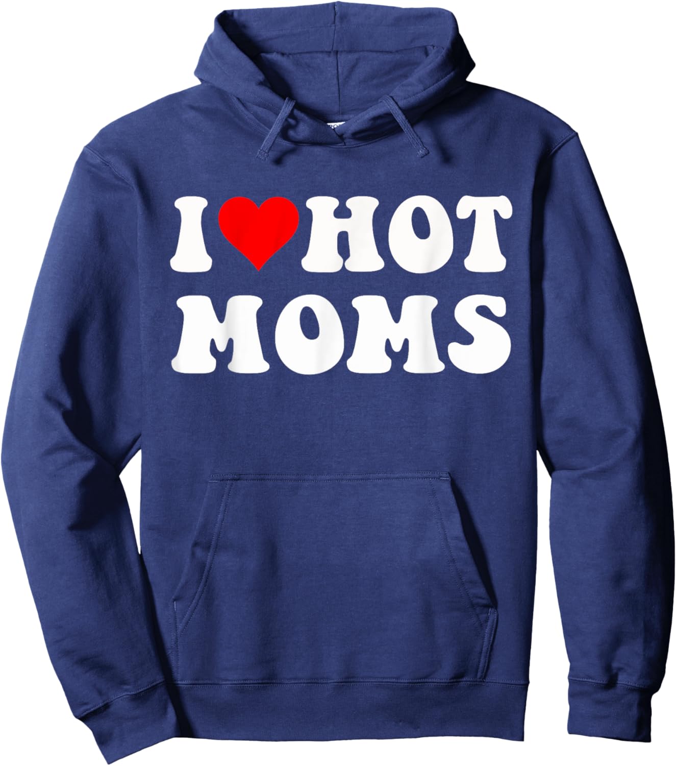 I Love Hot Moms I Heart Hot Moms Funny Hoodie - Hoodie | Navy