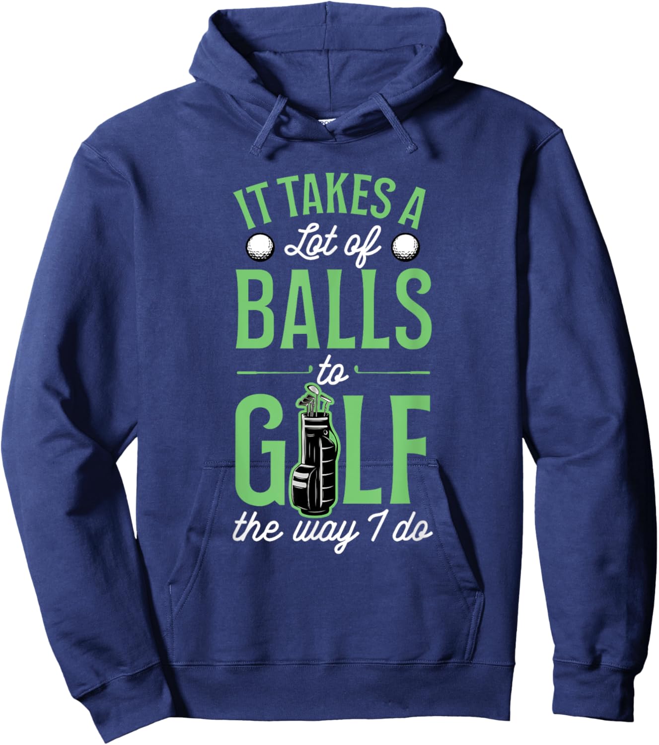 It Takes A Lot Of Balls To Golf The Way I Do Hoodie - Hoodie | Navy
