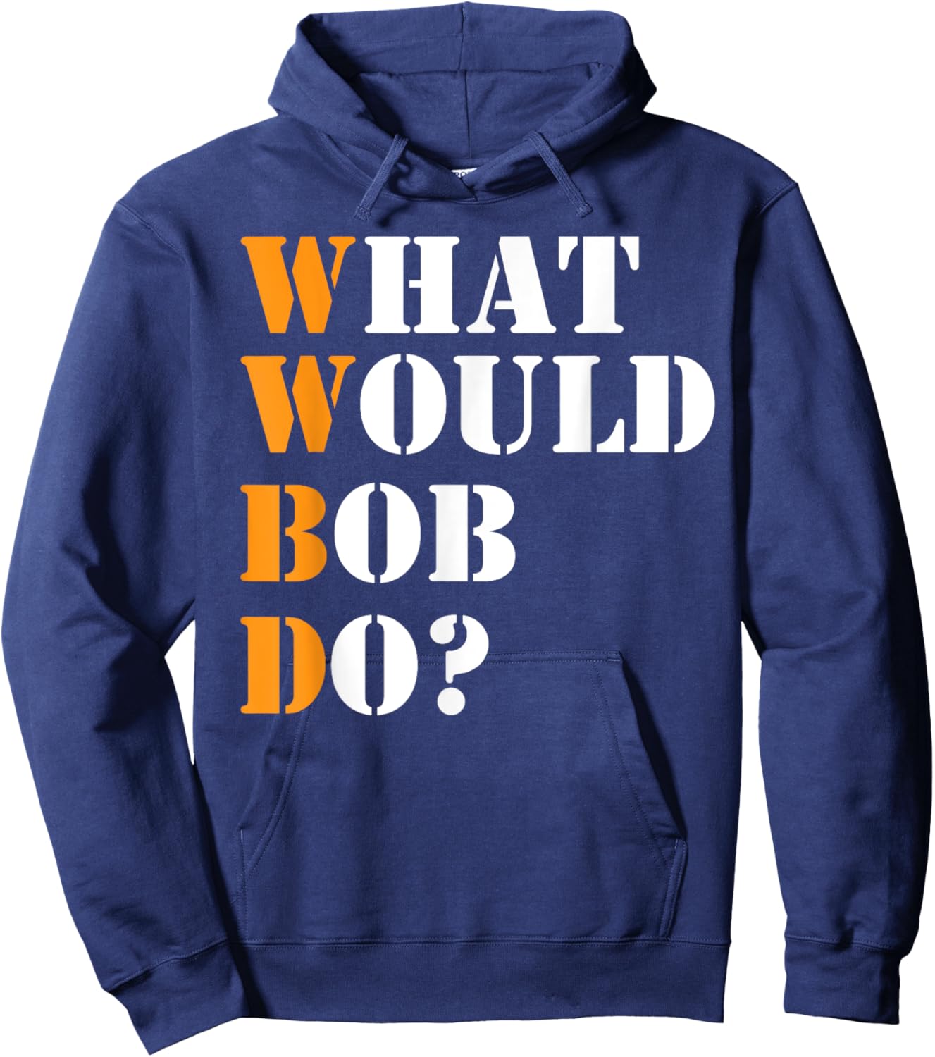 Bob Name What Would Bob Do Funny First Name Bob Hoodie - Hoodie | Navy