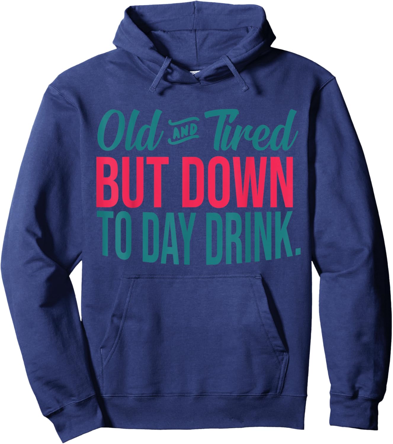 Old And Tired But Down To Day Drink Funny Hoodie - Hoodie | Navy