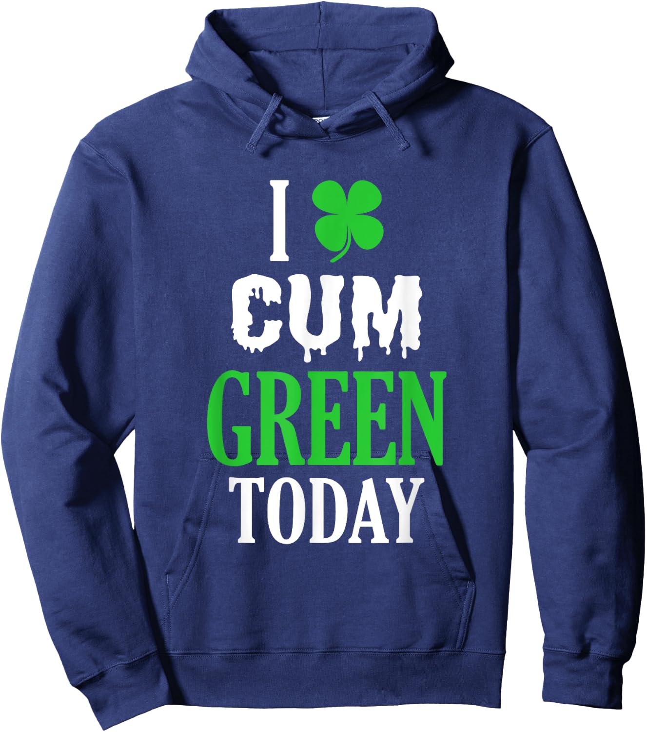 Inappropriate St Patricks Day I Cum Green Today Hoodie - Hoodie | Navy