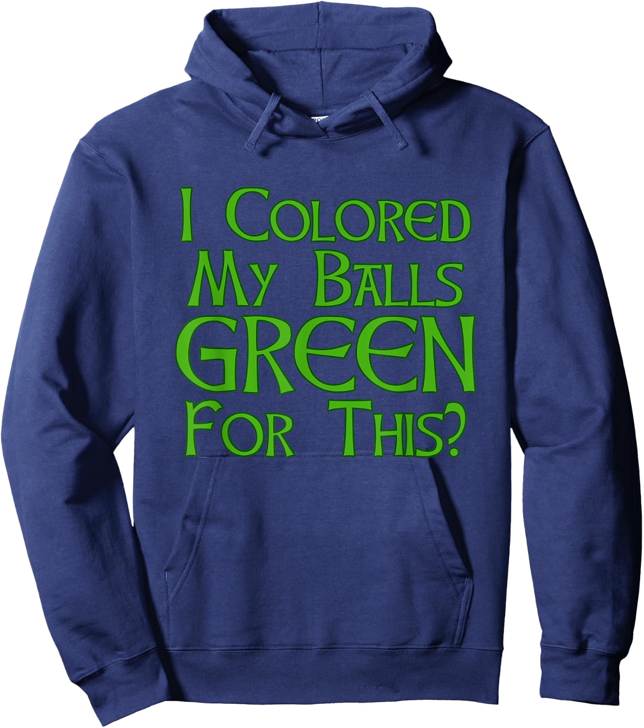 I Colored My Balls Green For This T Shirt Hoodie - Hoodie | Navy