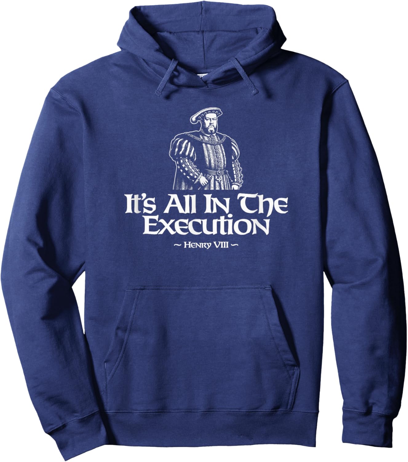 It's All In The Execution Henry VIII Funny Hoodie - Hoodie | Navy