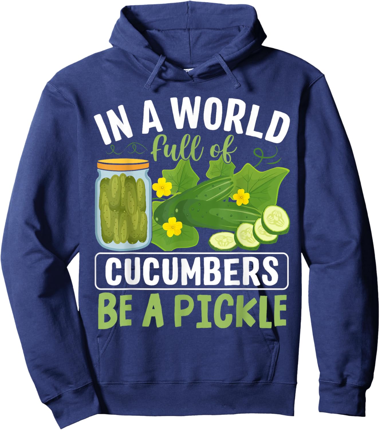 In A World Full Of Cucumbers Be A Pickle Hoodie - Hoodie | Navy