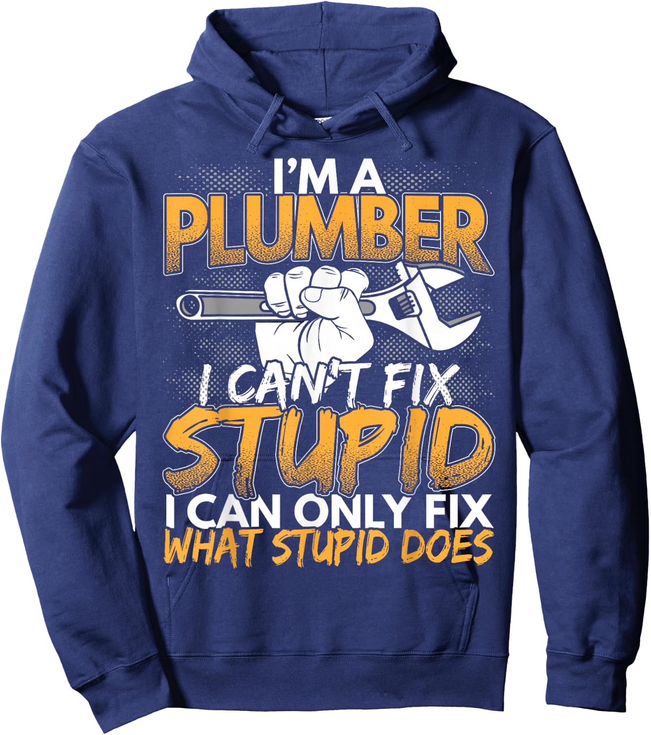 Funny I'm a Plumber, I Can't Fix Stupid Design Hoodie - Hoodie | Navy