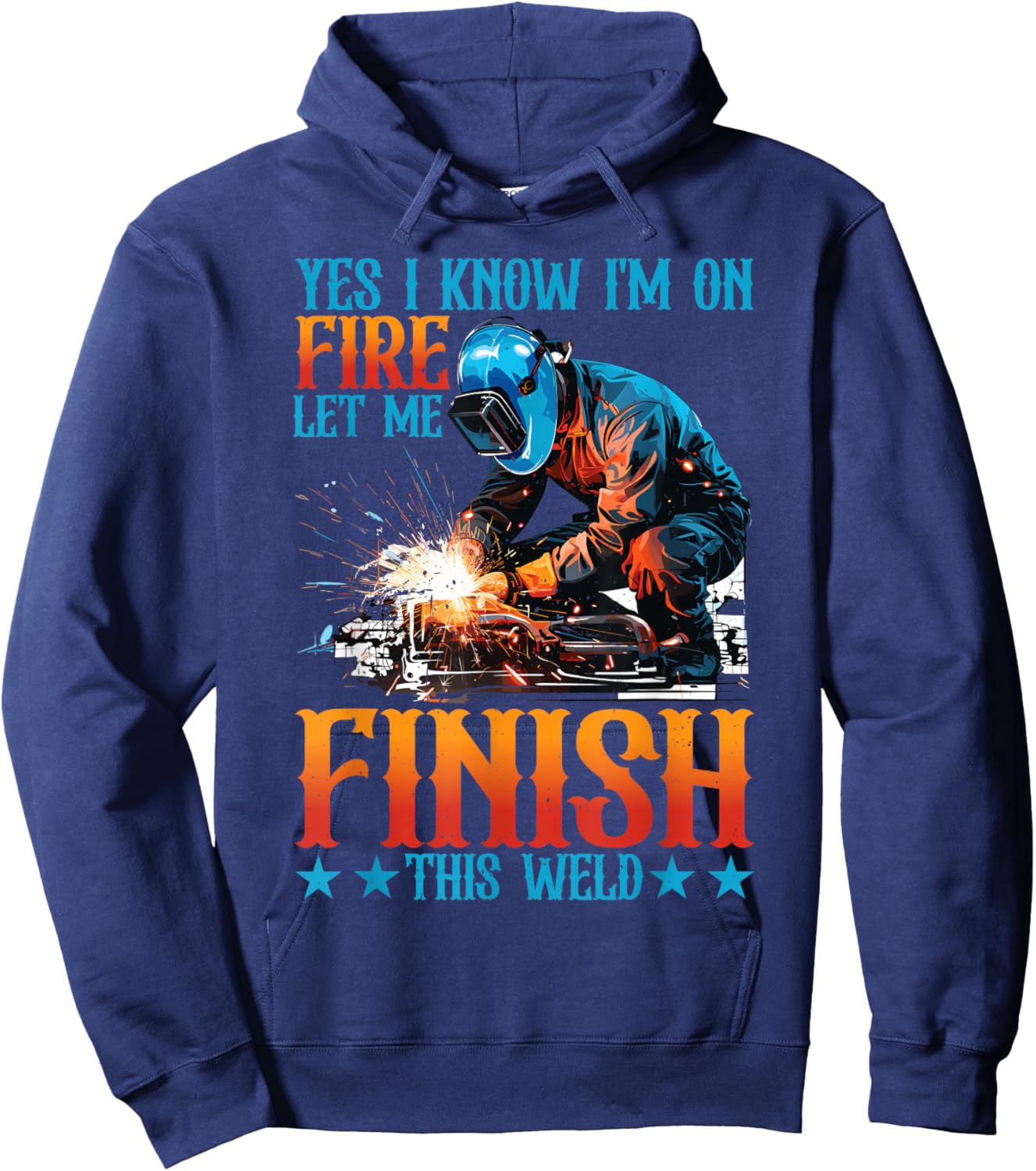 Yes I Know I'm On Fire, Let Me Finish This Weld Hoodie - Hoodie | Navy