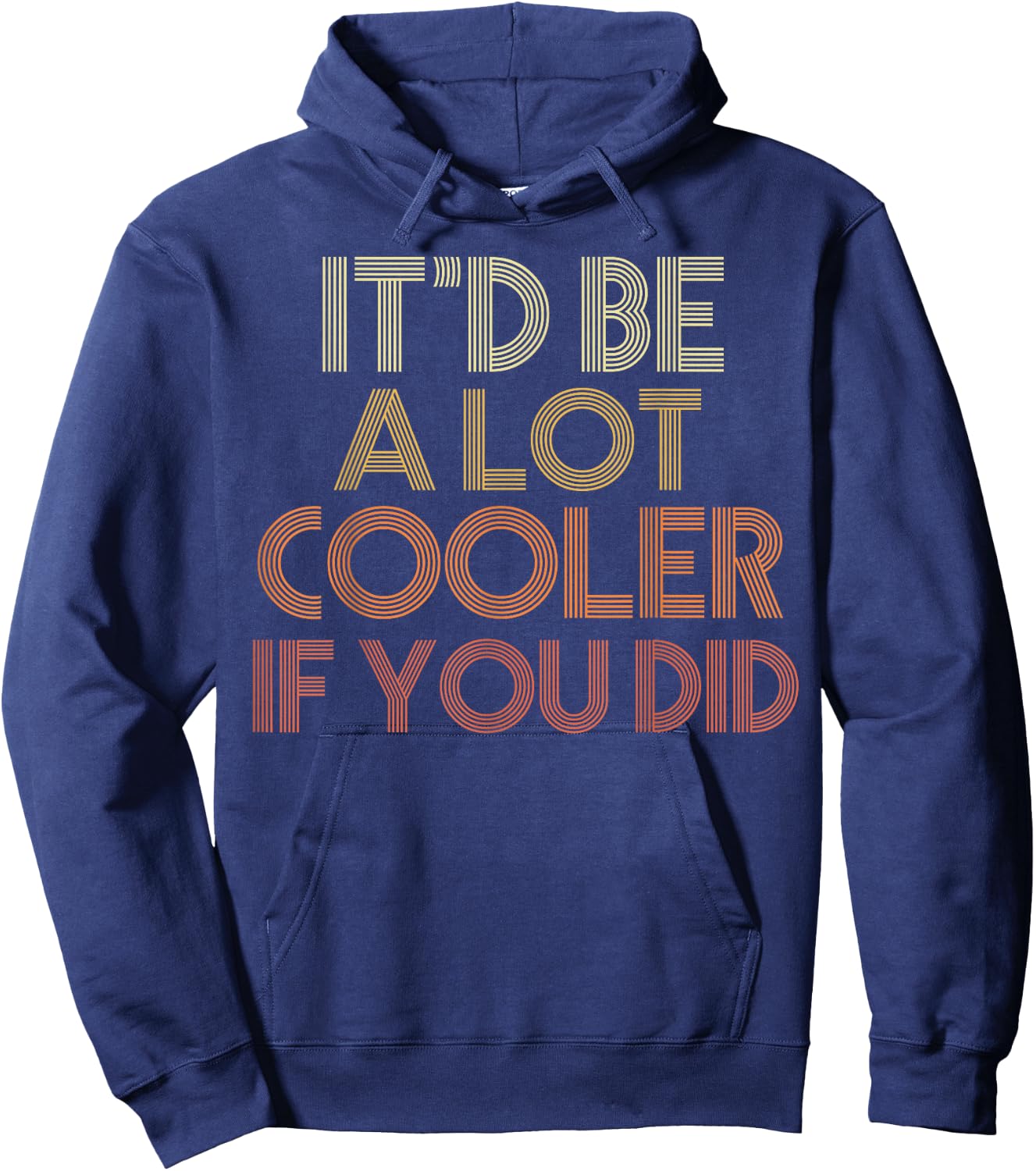 It'd Be A Lot Cooler If You Did Hoodie - Hoodie | Navy