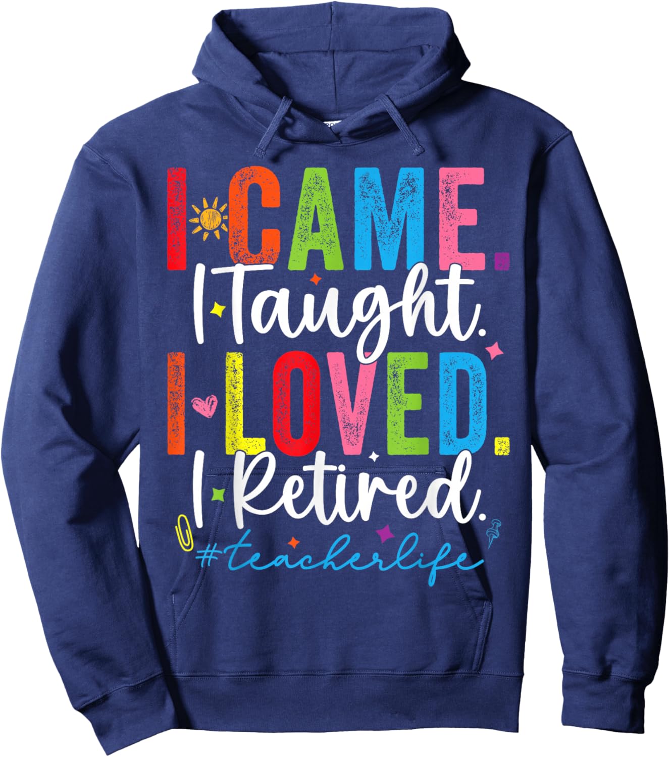 I Came I Taught I Loved I Retired Funny Teacher Hoodie - Hoodie | Navy