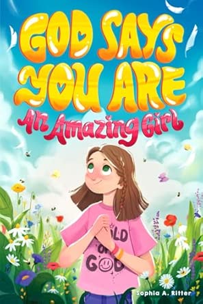 God Says You Are An Amazing Girl: An Inspiring Christian Book for Kids to Nurture Faith, Confidence, and Inner Strength (Christian Easter Gifts for Kids)