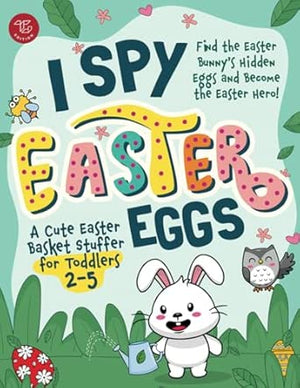 I Spy Easter Eggs: Find the Easter Bunny's Hidden Eggs and Become the Easter Hero! A Cute Easter Basket Stuffer for Toddlers 2-5 (I Spy Books for Toddlers)