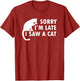 Funny Cat Lover Sorry I’m Late I Saw A Cat