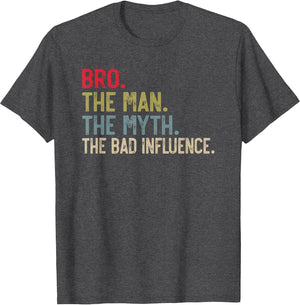 Bro The Man The Myth The Bad Influence for Brother
