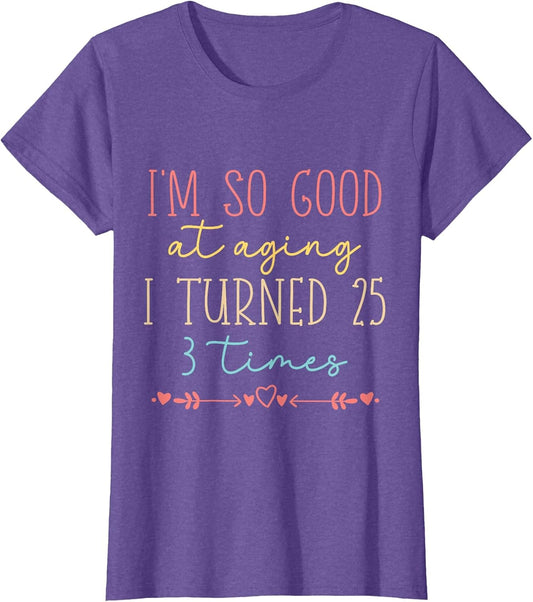 Funny I'm so Good at Aging I Turned 25 3 Times 75 Birthday