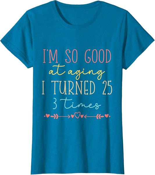 Funny I'm so Good at Aging I Turned 25 3 Times 75 Birthday