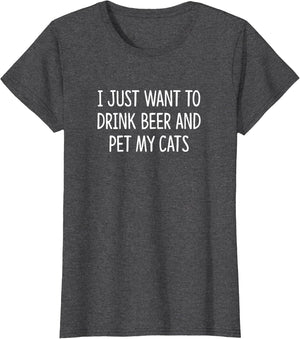 I Just Want to Drink Beer and Pet My Cats
