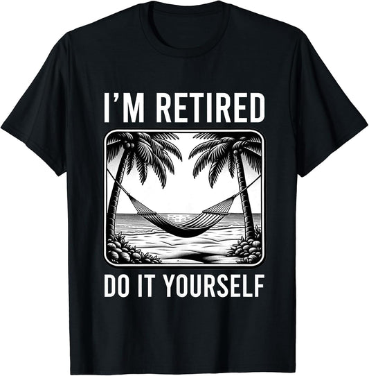 Funny Retirement I'm Retired Do It Yourself Retired Graphic