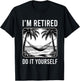 Funny Retirement I'm Retired Do It Yourself Retired Graphic