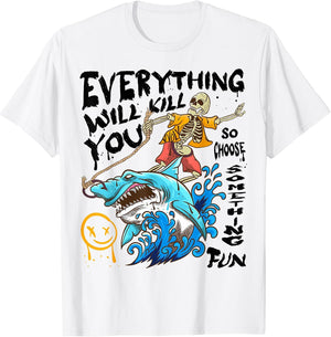 Everything Will Kill You So Choose Something Fun