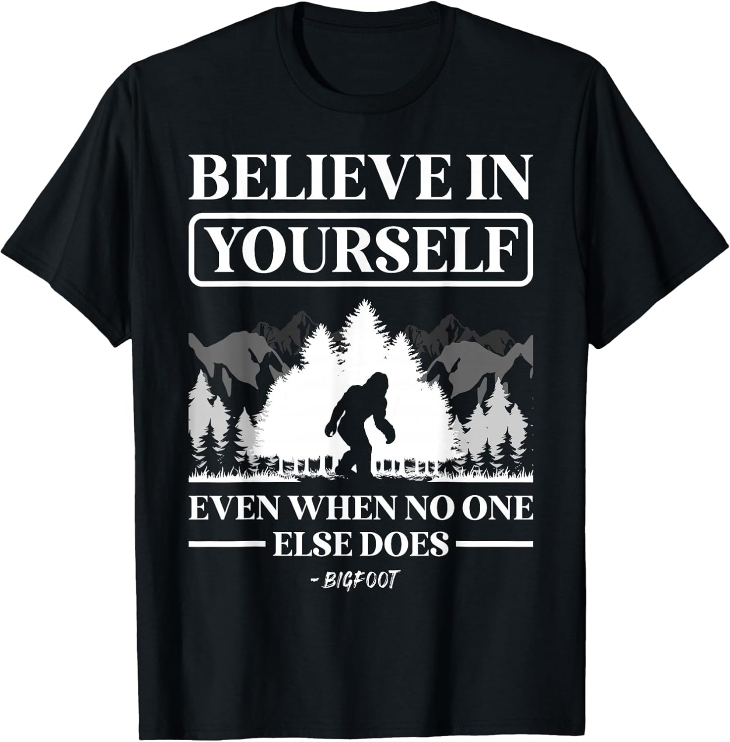 Believe in Yourself Even When No One Else Does Bigfoot