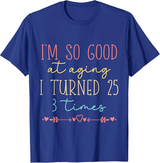 Funny I'm so Good at Aging I Turned 25 3 Times 75 Birthday