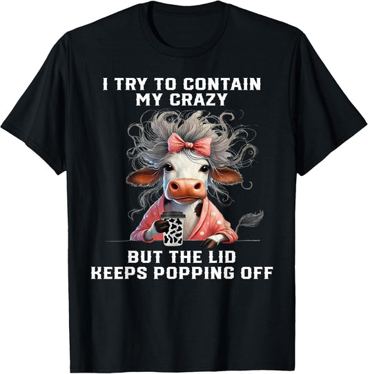 Cow I Try to Contain My Crazy But The Lid Keeps Popping Off
