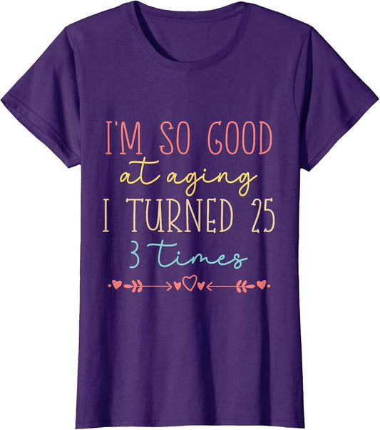Funny I'm so Good at Aging I Turned 25 3 Times 75 Birthday