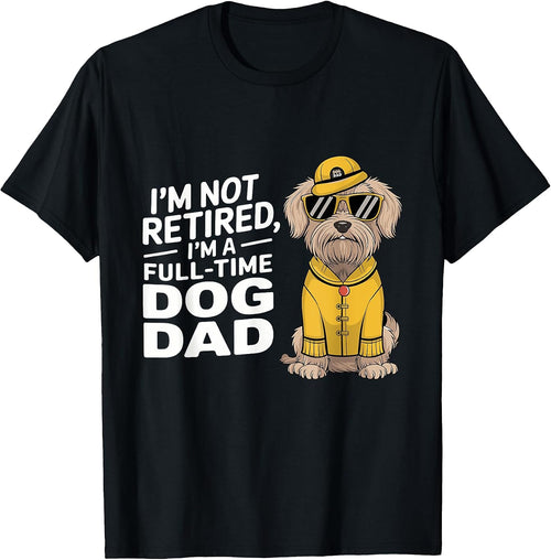I'm Not Retired I'm a Full Time Dog Dad Men Women