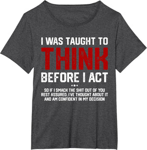 I was Taught to Think Before I Act Funny Sarcastic Saying