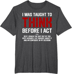 I was Taught to Think Before I Act Funny Sarcastic Saying