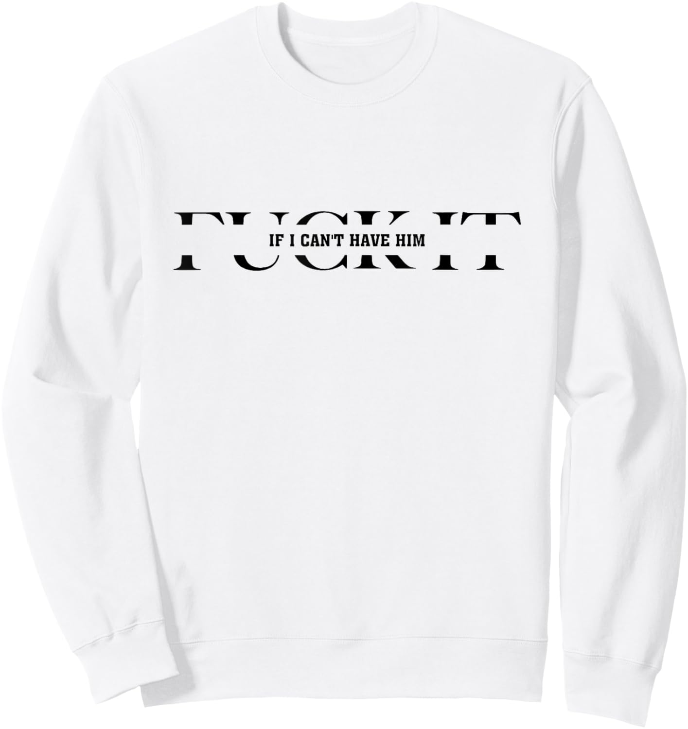Fuck It If I Can't Have Him Sweatshirt - Sweatshirt | White
