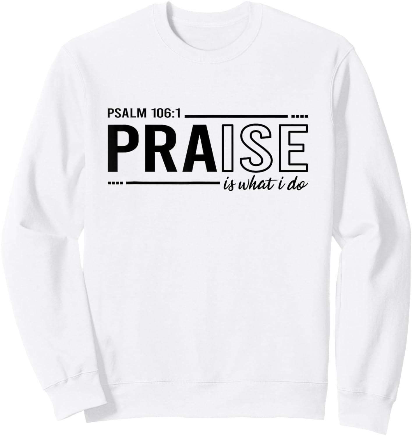 Psalm 100:1 Praise Is What I do Worship Christian Sweatshirt - Sweatshirt | White