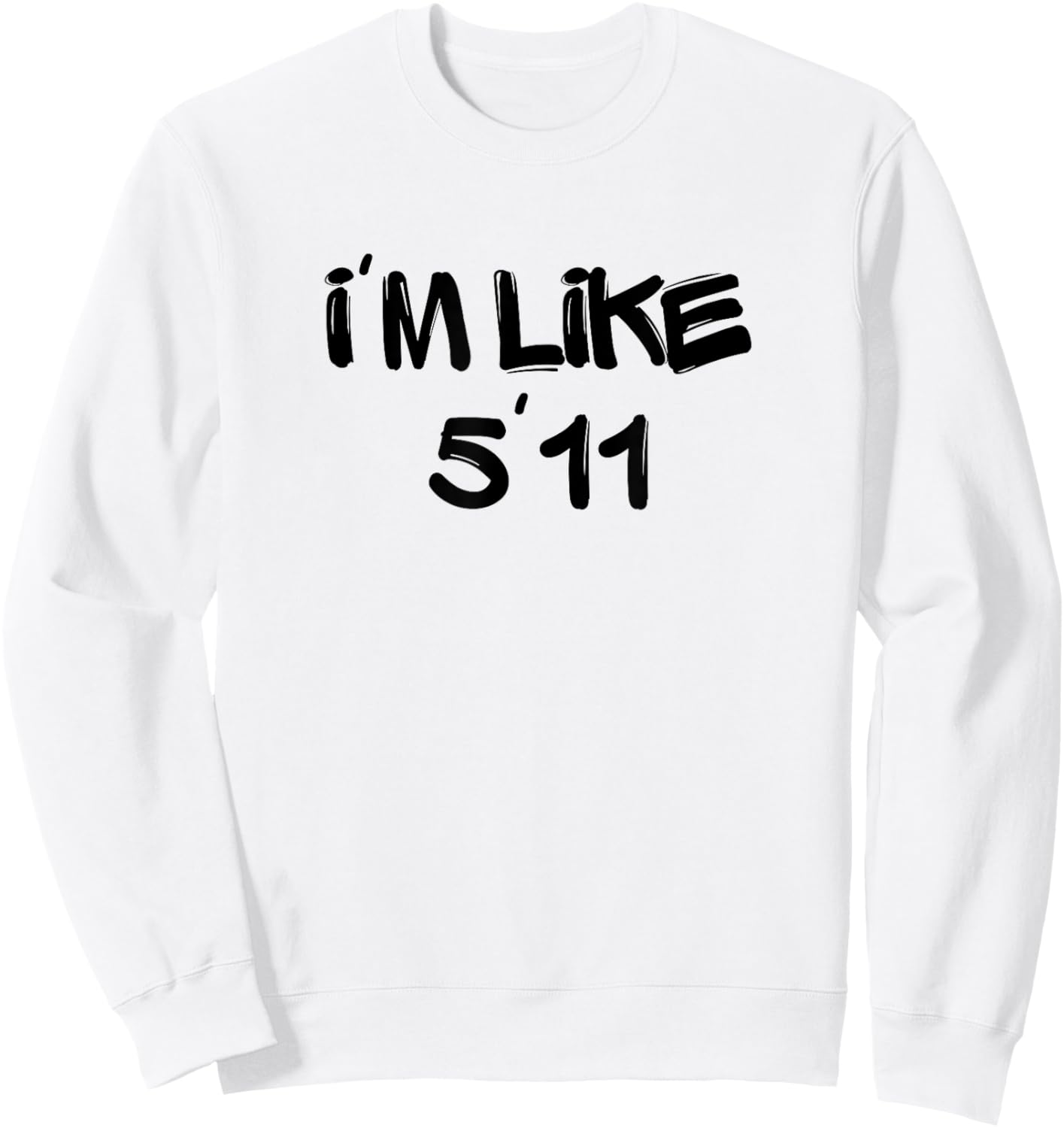 I'm Like 5'11 Funny White Lie Party Idea Sweatshirt - Sweatshirt | White
