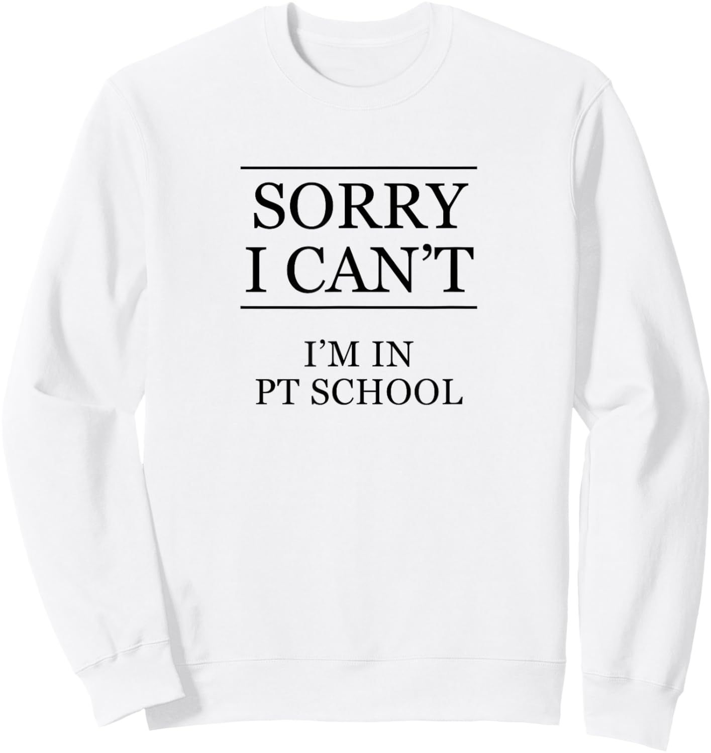 SORRY I CAN'T - I'm in PT School | Future PT Grad Gift Sweatshirt - Sweatshirt | White