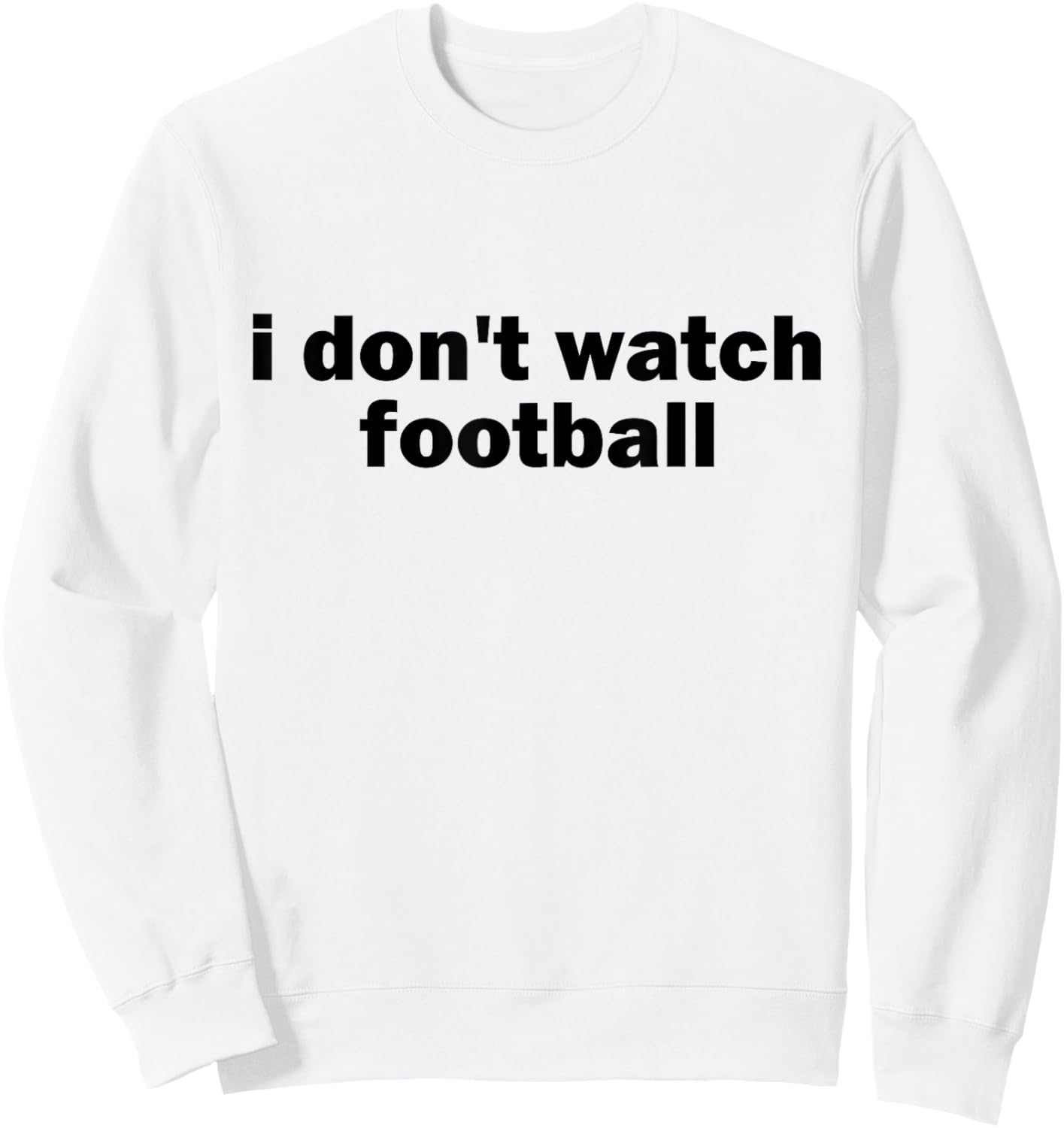 I Don't Watch Football Sports Joke Anti Sports Unathletic Sweatshirt - Sweatshirt | White
