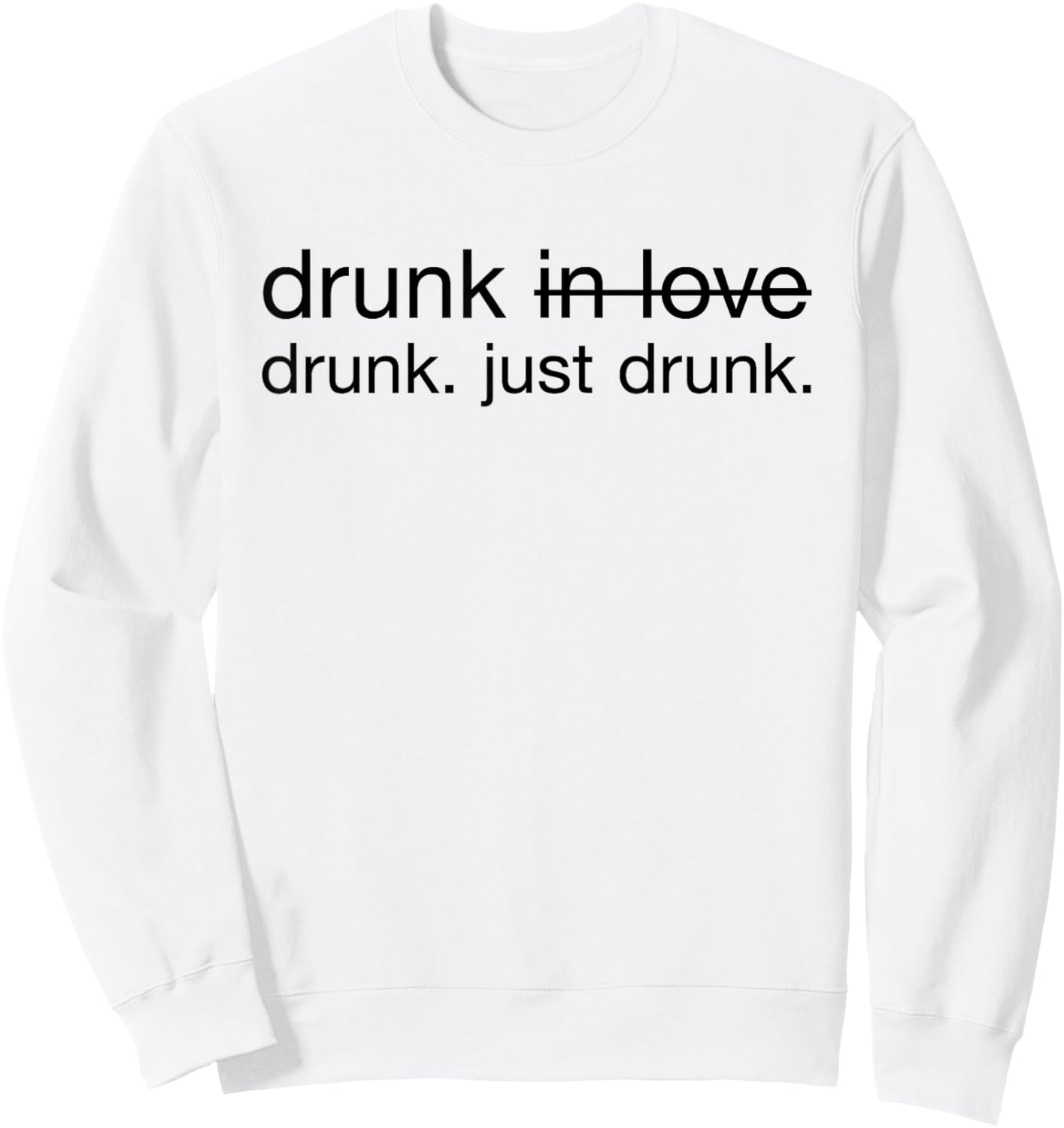 Drunk in love. Just Drunk Alcohol Wine Beer Fun Sweatshirt - Sweatshirt | White