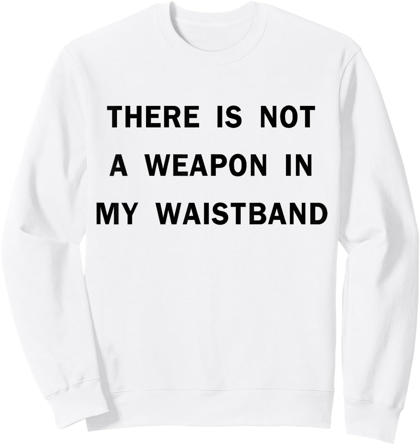 There Is Not A Weapon In My Waistband Funny ADult Men's Sweatshirt - Sweatshirt | White