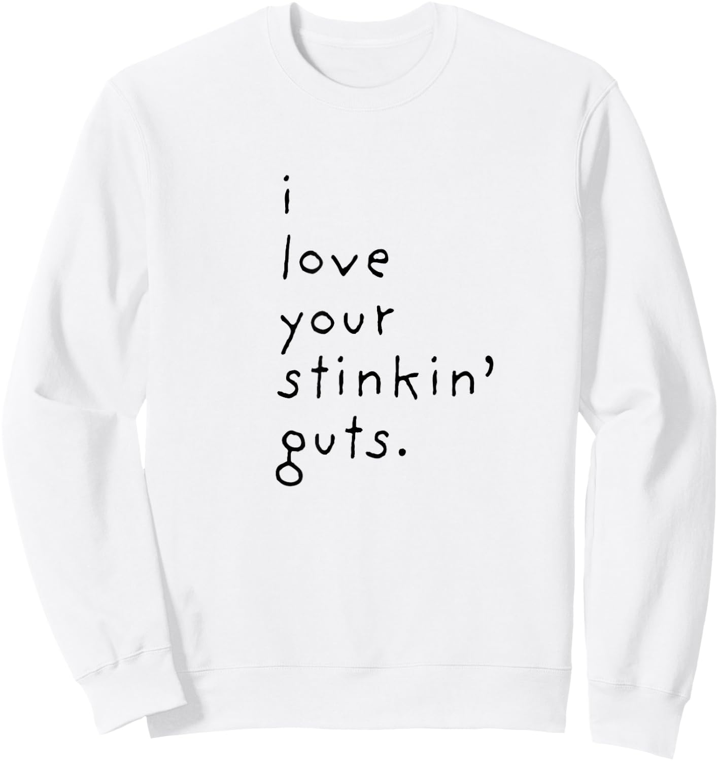 I Love Your Stinkin Guts Sweatshirt - Sweatshirt | White
