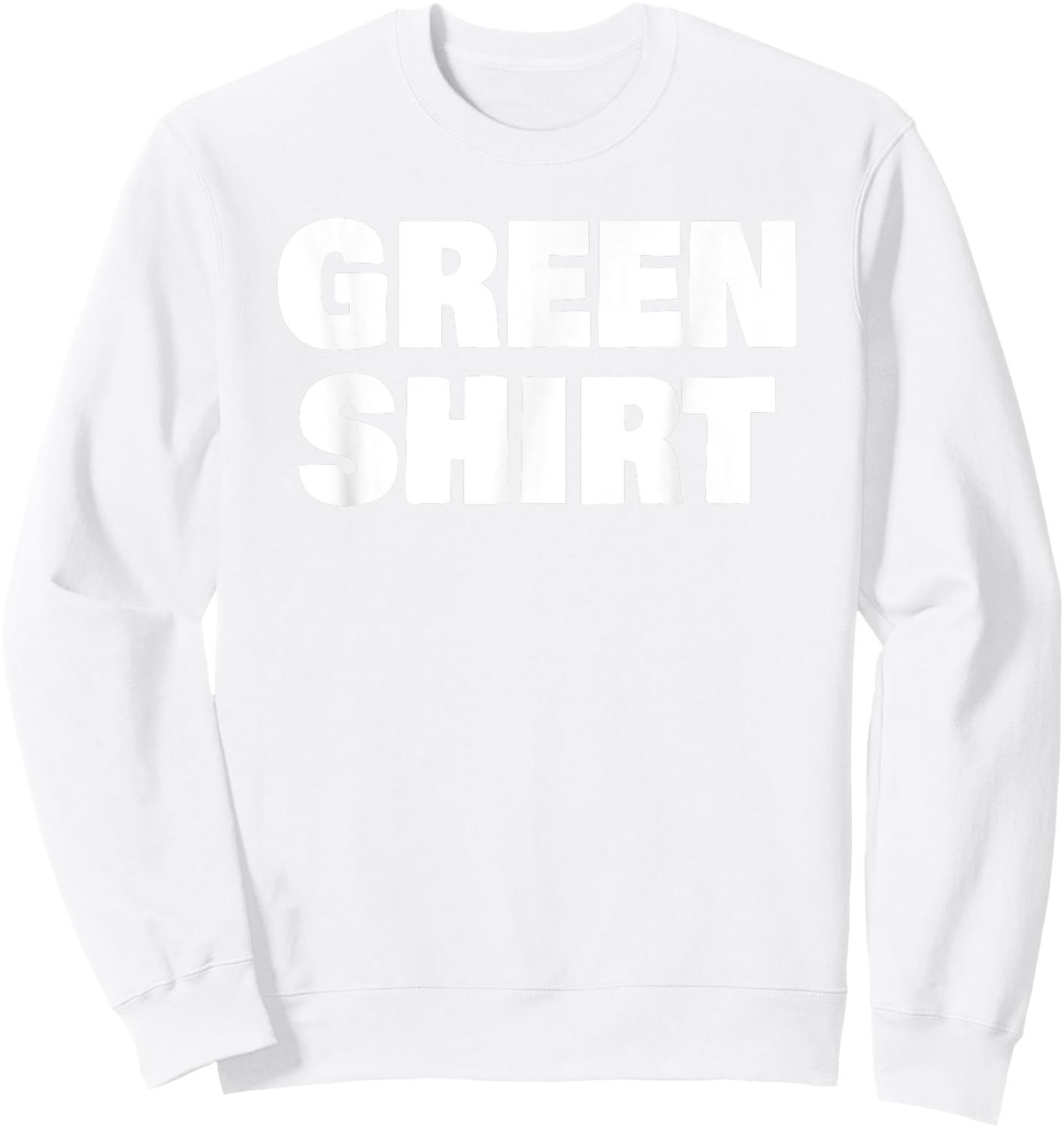 Green That Says Green Shirt for St Patricks Day Sweatshirt - Sweatshirt | White