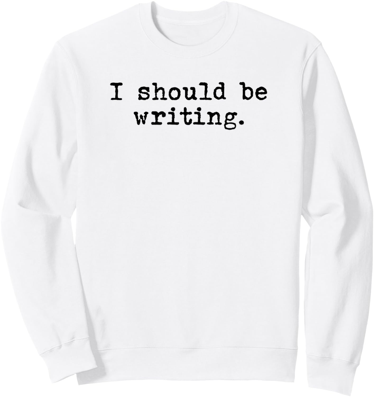 I Should Be Writing - Book Author Novelist Journalist Funny Sweatshirt - Sweatshirt | White