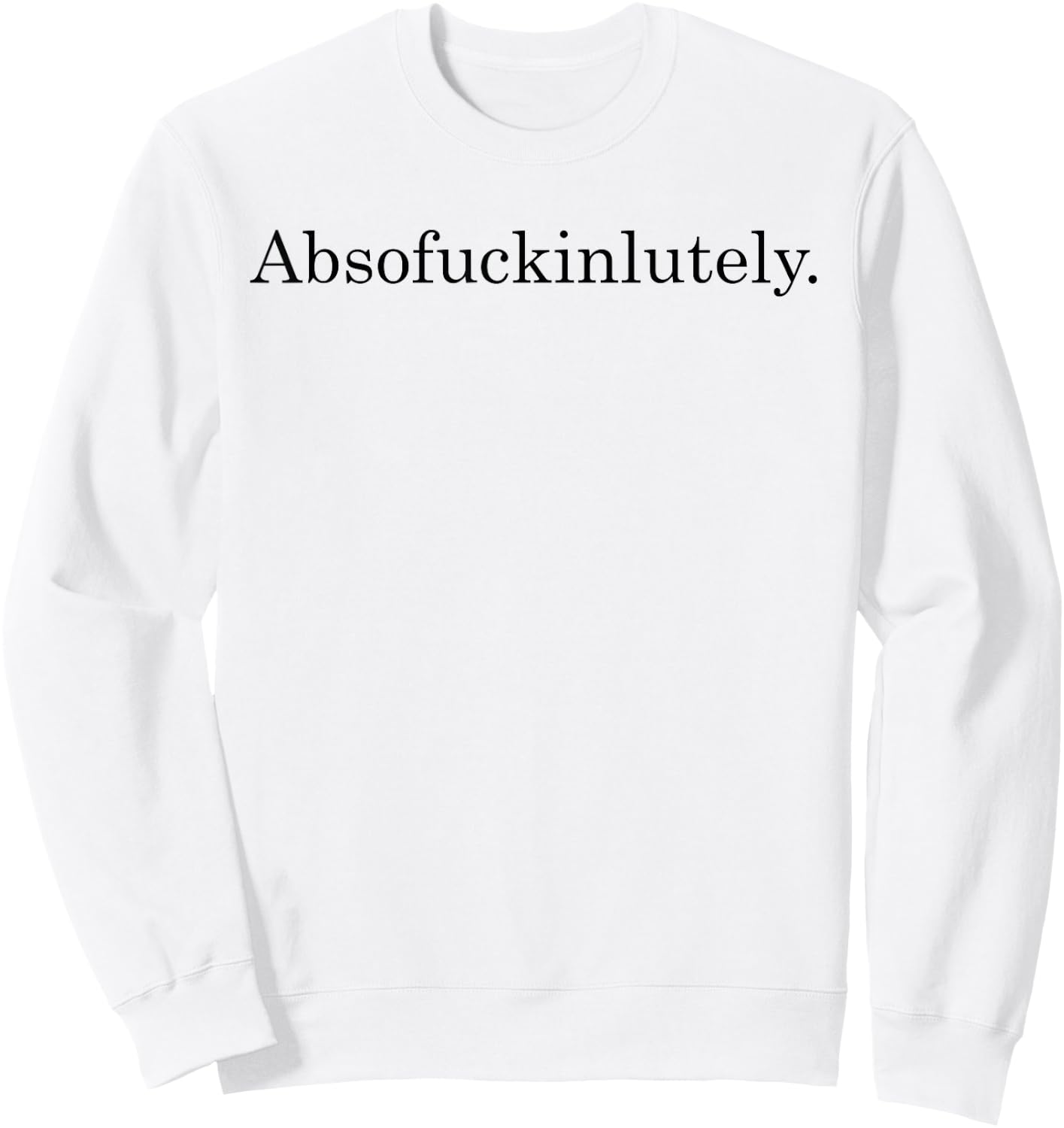 Absofuckinglutely Funny Inspirational Sweatshirt - Sweatshirt | White