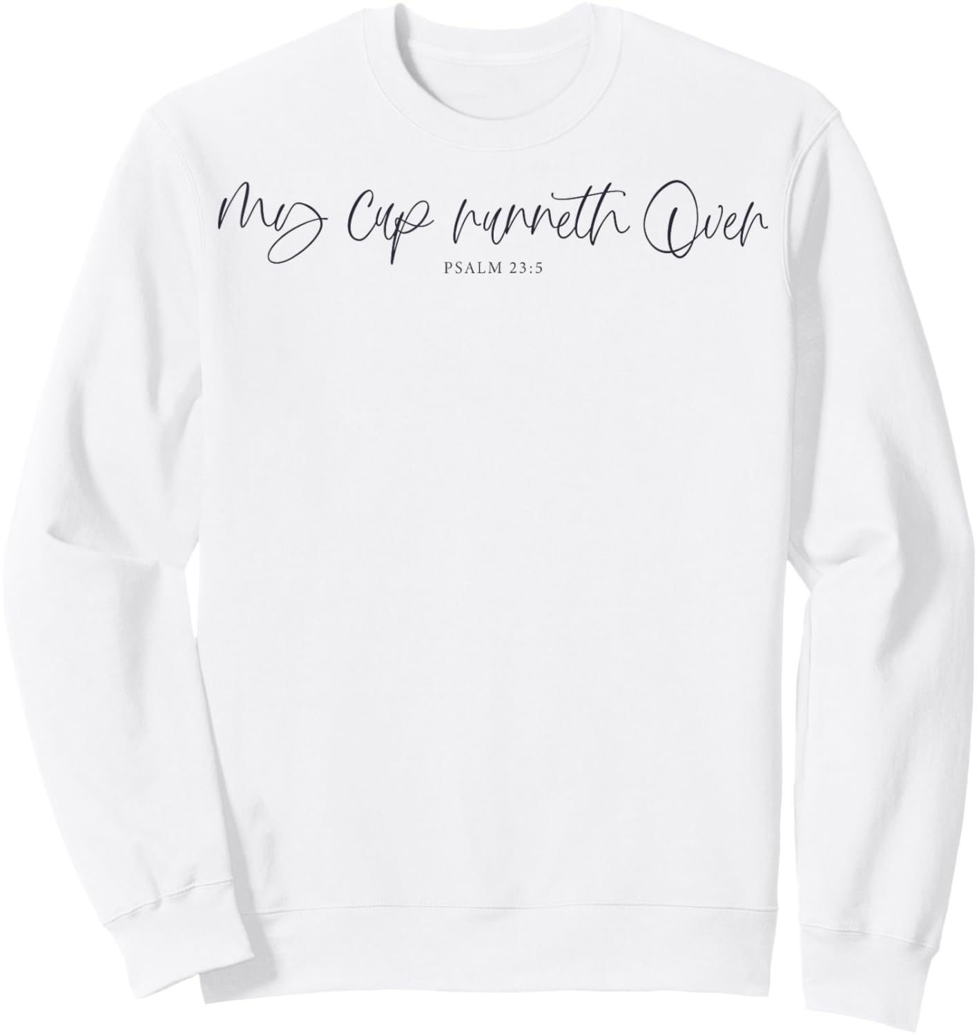 My Cup Runneth Over Blessed Thankful God Loves Jesus Save Sweatshirt - Sweatshirt | White