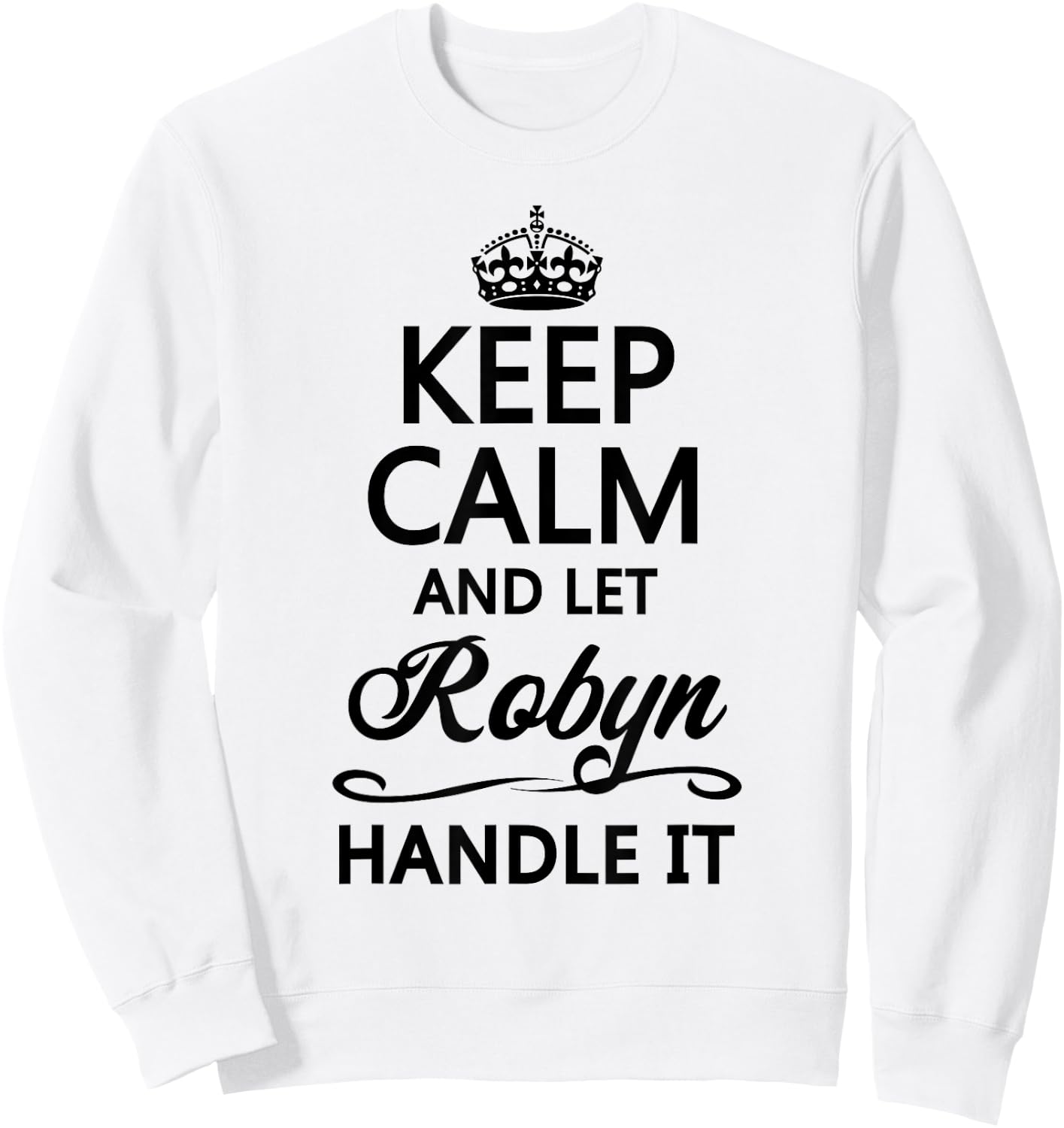 KEEP CALM and let ROBYN Handle It | Funny Name Gift Sweatshirt - Sweatshirt | White