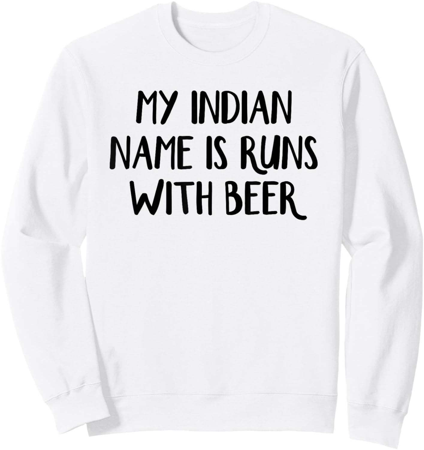My Indian Name Is Runs With Beer Sweatshirt - Sweatshirt | White