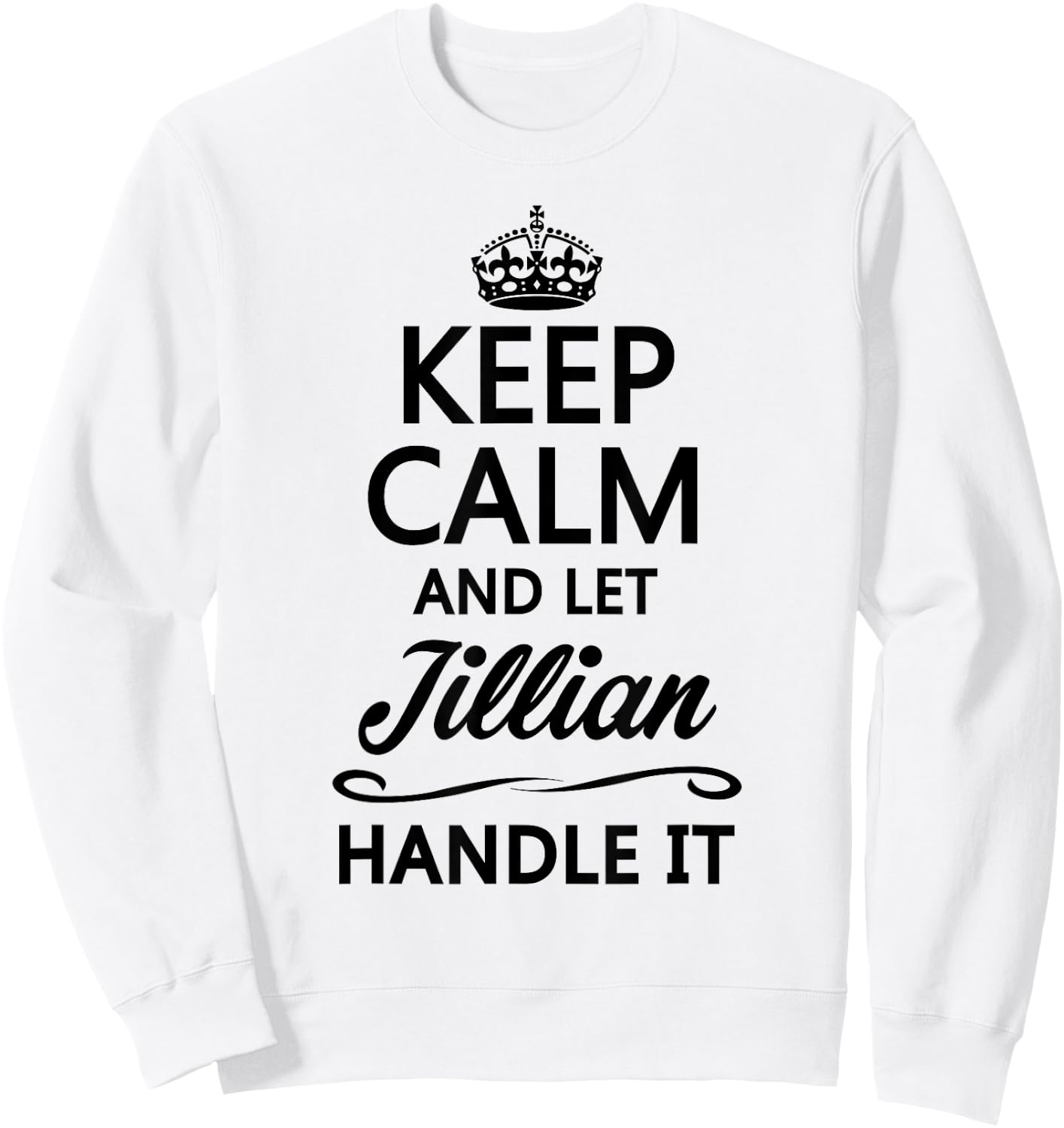 KEEP CALM and let JILLIAN Handle It | Funny Name Gift Sweatshirt - Sweatshirt | White
