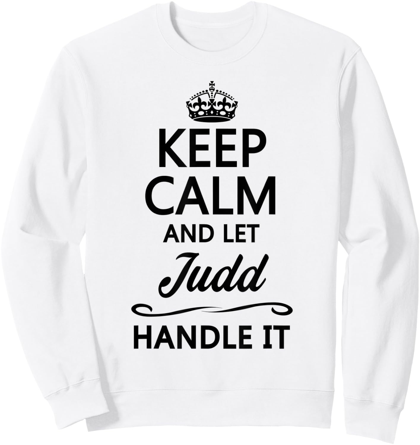 KEEP CALM and let JUDD Handle It | Funny Name Gift Sweatshirt - Sweatshirt | White