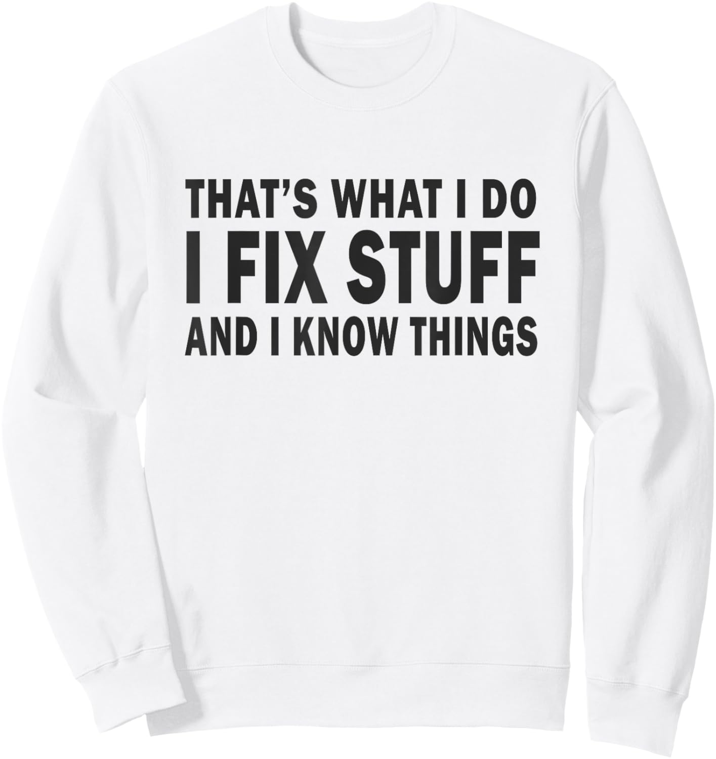That's What i do i fix stuff and i know things fathers day Sweatshirt - Sweatshirt | White