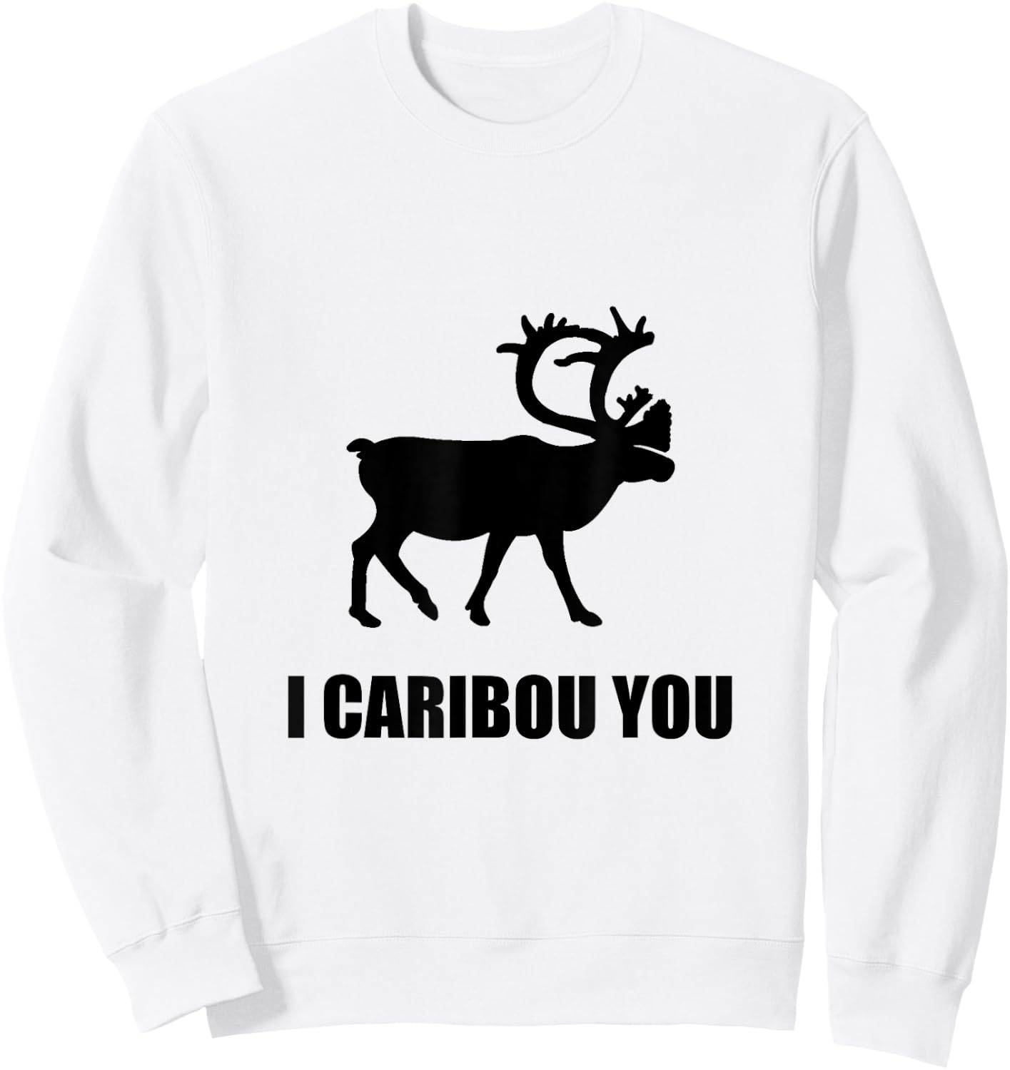 I Caribou You Funny Sweatshirt - Sweatshirt | White