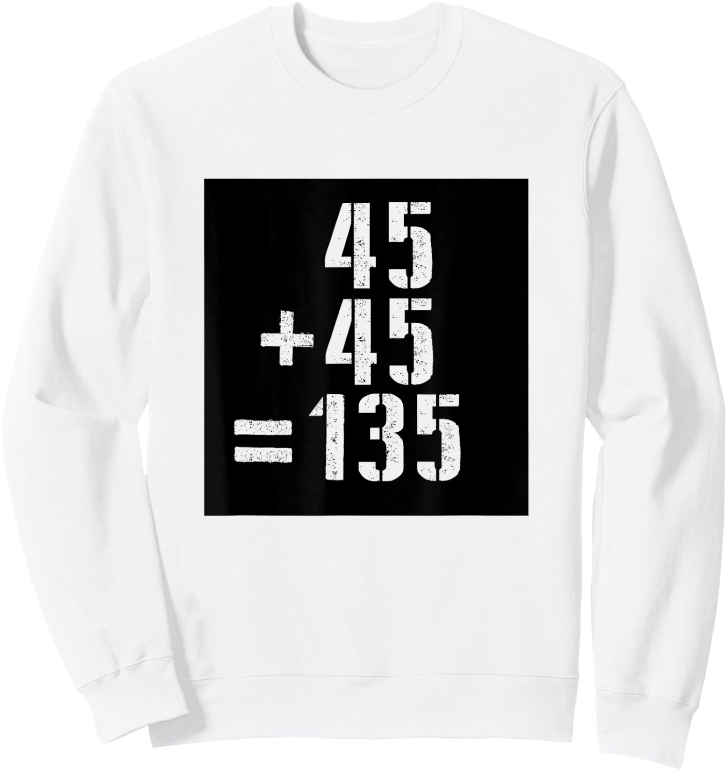 45+45=135 Gym Meme Fitness Fit Lift Barbell Weights Barbell Sweatshirt - Sweatshirt | White